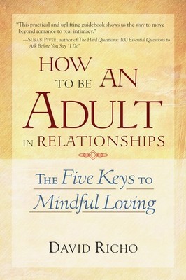 How to Be an Adult in Relationships: The Five Keys to Mindful Loving - David...