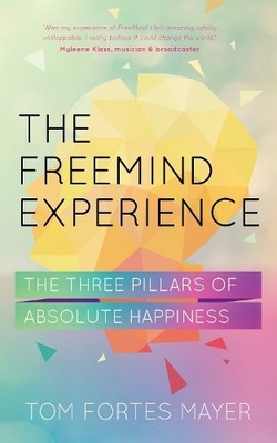 The Freemind Experience: The Three Pillars of Absolute Ha... by Tom Fortes Mayer