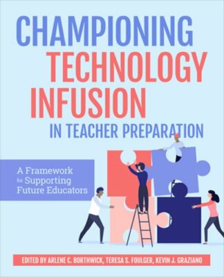 Championing Technology Infusion in Teacher Preparation: A Framework for: New