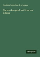 Discurso Inaugural, Su CríTica Y Su Defensa Academia Venezolana De La Lengua