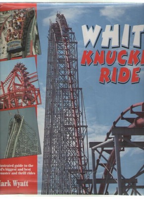 White Knuckle Ride: The Illustrated Guide to the World's Biggest and Best Ro...