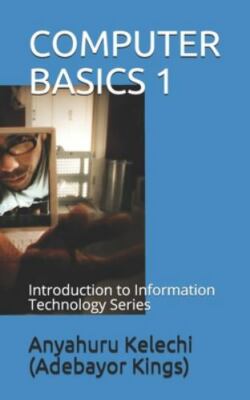 Computer Basics 1: Introduction to Information Technology Series by Kings), A...