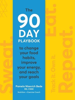 Sweat. Eat. Repeat. A 90-day Playbook to Change Your Food Habits, Improve Yo...