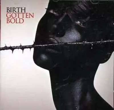 Gotten Bold [Import], Geburt