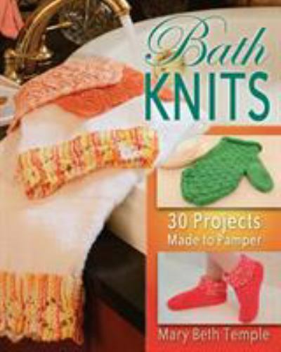 Bath Knits: 30 Projects Made to Pamper by Temple, Mary Beth
