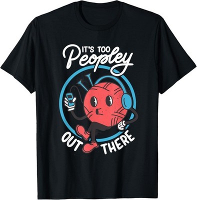 Introverts Unite: Its Too Peoply Out Here Antisocial Sarcasm T-Shirt
