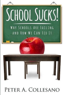 School Sucks!: Why Schools Are Failing and How We Can Fix It by Peter Collesano