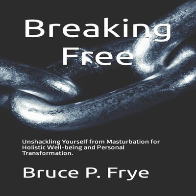 Breaking Free Unshackling Yourself from Masturbation for Holistic