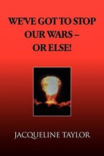 We've Got to Stop Our Wars - Or Else! by Taylor, Jacqueline