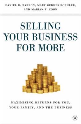 Selling Your Business for More: Maximizing Returns for You, Your Family, and...