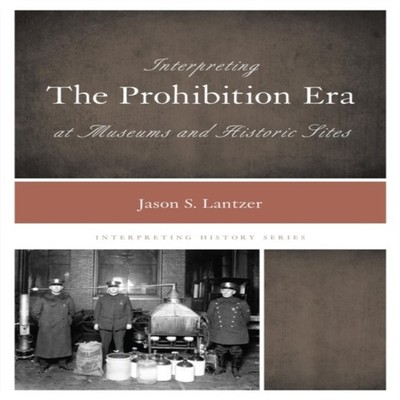 Interpreting the Prohibition Era at Museums and Historic Sites Ja