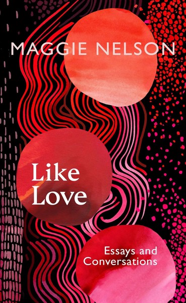 Like Love | Essays And Conversations | Maggie Nelson | Englisch | Buch | Xiv-image