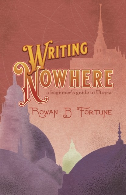Writing Nowhere A Beginner's Guide to Utopia by Rowan B Fortune (Paperback Book)