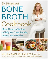 Dr. Kellyann's Bone Broth Cookbook: 125 Recipes to Help You Lose Pounds,...