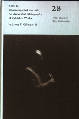 Solos for Unaccompanied Clarinet: an Annotated Bibliography of Published Works;
