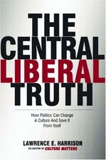 The Central Liberal Truth : How Politics Can Change a Culture and