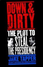 Down and Dirty : The Plot to Steal the Presidency by Tapper, Jake Mint Condition