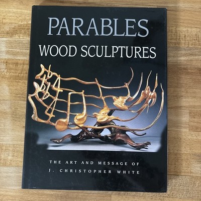 Parables : Wood Sculptures by J. Christopher White SIGNED Hardcover Book