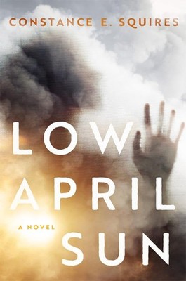 Low April Sun: A Novel - Squires, Constance E. - Good - See condition notes