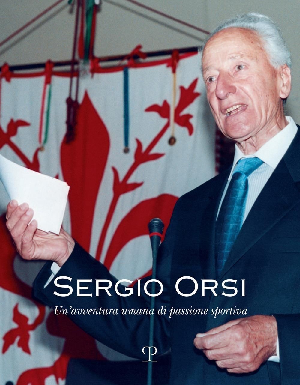 Libri Sergio Orsi. Un'avventura Umana Di Passione Sportiva
