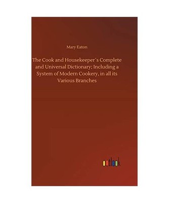 The Cook and Housekeeper´s Complete and Universal Dictionary; Including a Syste
