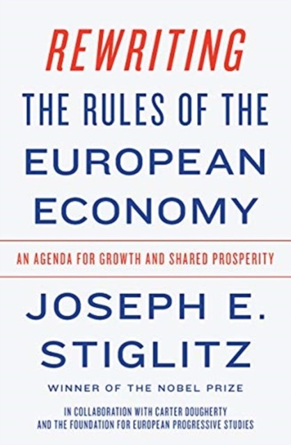 Rewriting the Rules of the European Economy by Joseph E.  Stiglitz