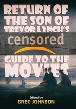 Return of the Son of Trevor Lynch's CENSORED Guide to the Movies Johnson, Greg