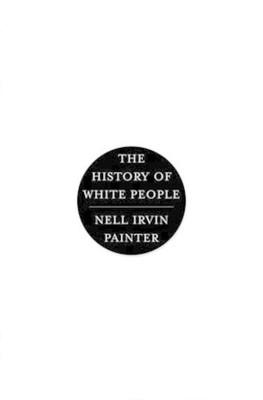 Nell Irvin Painter The History of White People (Hardback)