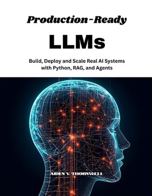 Production-Ready LLMs: Build, Deploy and Scale Real AI Systems with Python, RAG,