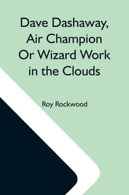 Roy Rockwood | Dave Dashaway, Air Champion Or Wizard Work In The Clouds | Buch