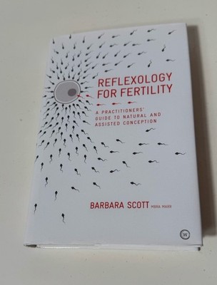 Reflexology For Fertility A Practitioners Guide to Natural and Assisted Concepti