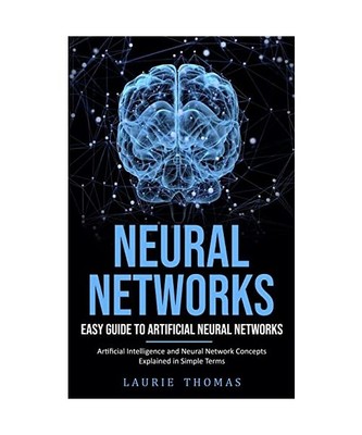Neural Networks: Easy Guide to Artificial Neural Networks (Artificial Intelligen