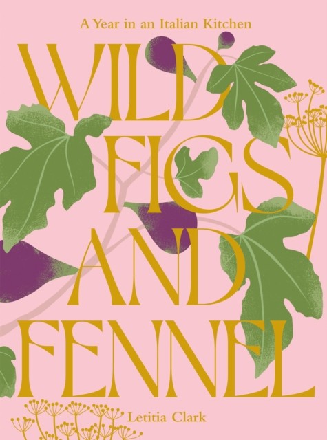 Wild Figs and Fennel by Letitia Clark (Hardback Book)