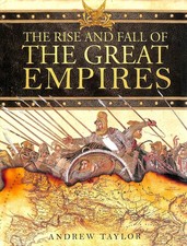 The Rise and Fall of the Great Empires - hardcover Andrew Taylor