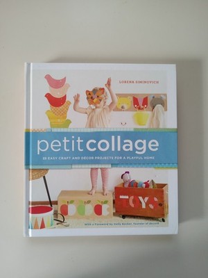 Petit Collage : 25 Easy Craft and décor Projects for a Playful Home by Lorena...