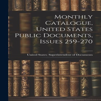 Monthly Catalogue United States Public Documents Issues 259-270 C