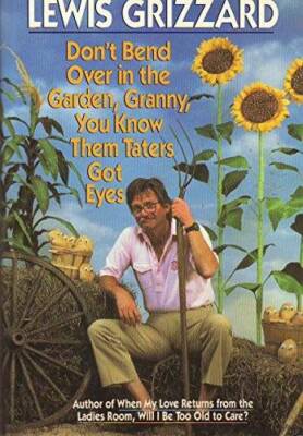 Don't Bend Over in the Garden, Granny, You Know Them Taters Got Eyes - GOOD