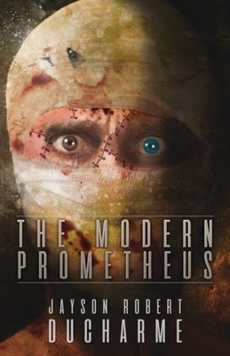 The Modern Prometheus: An Existential Body Horror Novel - paperback Ducharme...