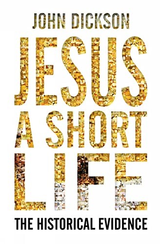 Jesus A Short Life: The Historical Evidence-John Dickson