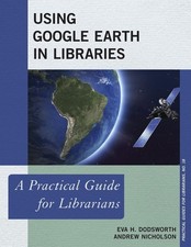 Using Google Earth in Libraries: A Practical Guide for Librarians by Andrew Nich