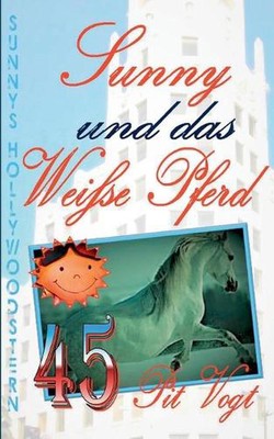 Sunny und das weie Pferd: Sunny?s Hollywoodstern 45 by Pit Vogt (German) Paperba