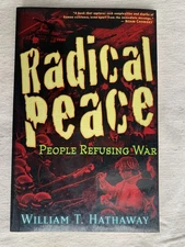 Radical Peace : Refusing War by William T. Hathaway (2010, Trade Paperback)