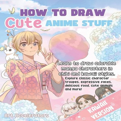 How to Draw Cute Anime Stuff Learn to Draw Adorable Manga Charact