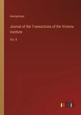 Journal of the Transactions of the Victoria Institute: Vol. 8 by Anonymous Paper