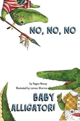 No, No, No Baby Alligator! by Regan Roney Paperback Book