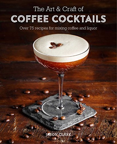 The Art & Craft of Coffee c*cktails: Over 80 recipes for mixing