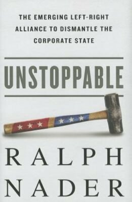Unstoppable: The Emerging Left-Right Alliance to Dismantle the Corporate State