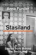 Stasiland: Stories from Behind the Berlin Wall By Anna Funder
