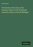 Anonymous | The Society Of The Army Of The Potomac. Report Of The Thirteenth...