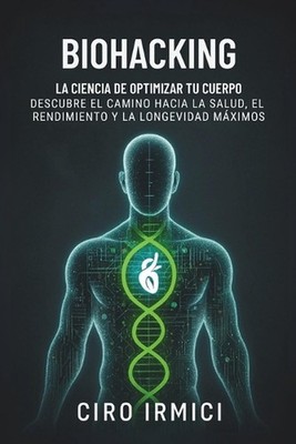 Biohacking: La ciencia de optimizar tu cuerpo - Descubre el camino hacia la salu